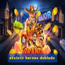 assistir heroes dublado